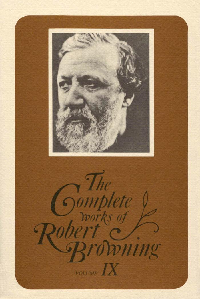 The complete works of Robert Browning : with variant readings & annotations / Vol. IX, The ring and the book, books IX-XII / ed. by Roma A. King jr. ... [et al.]. by Robert Browning