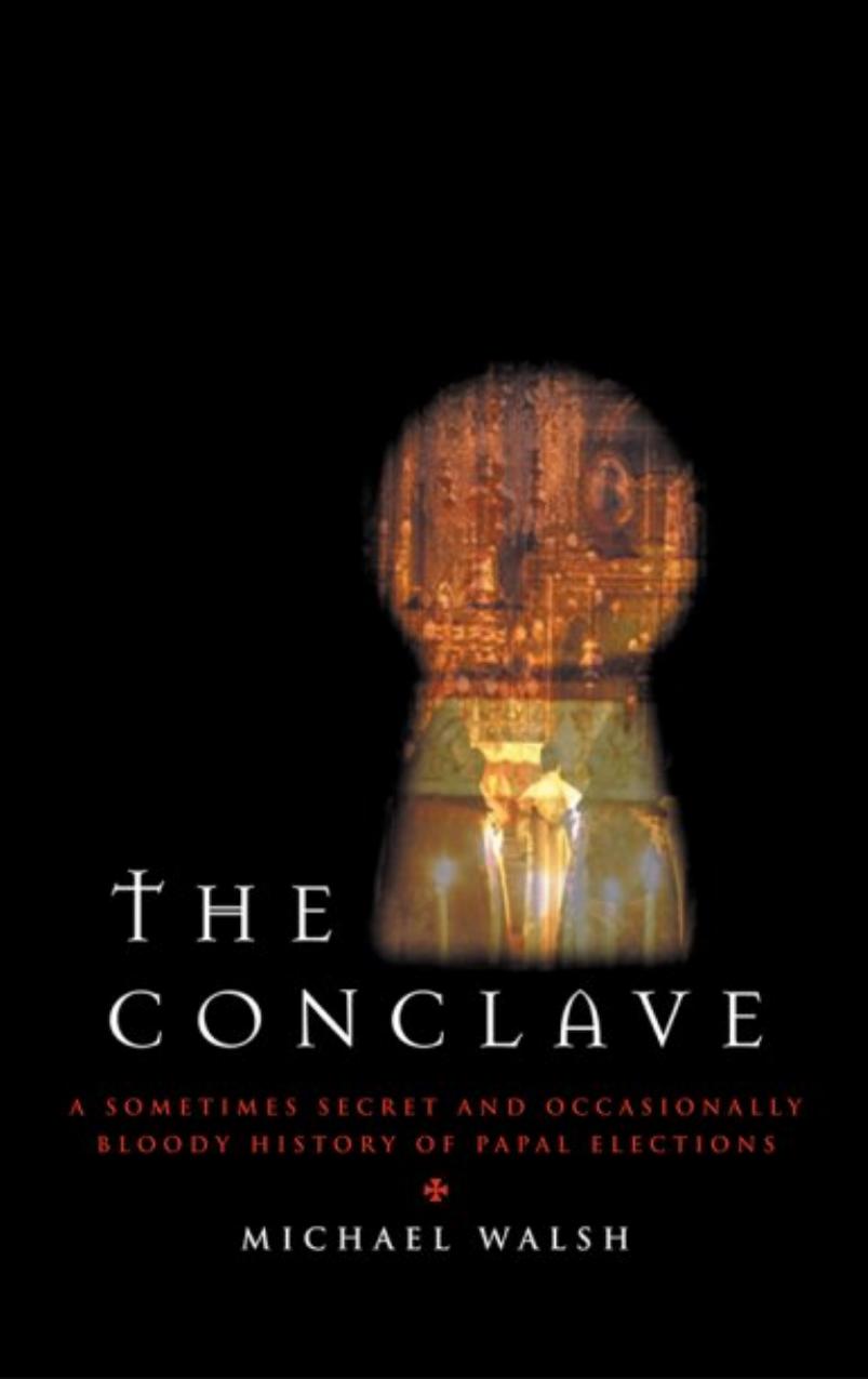 The conclave : a sometimes secret and occasionally bloody history of papal elections by Michael J. Walsh