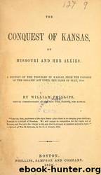 The conquest of Kansas by Missouri and her allies : a history of the troubles in Kansas : from the passage of the Organic Act until the close of July, 1856 by Lincoln Financial Foundation Collection