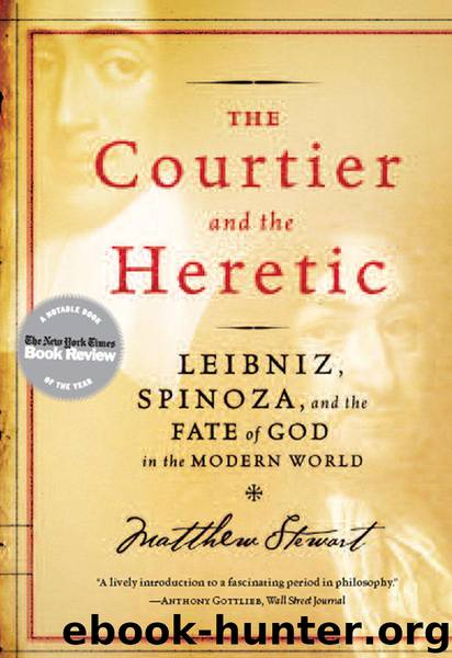 The courtier and the heretic: Leibniz, Spinoza, and the fate of God in the modern world by Stewart Matthew