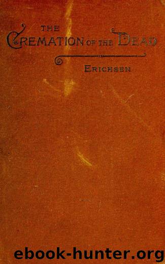 The cremation of the dead - considered from an aesthetic, sanitary, religious, historical, medico-legal, and economical standpoint by Hugo Erichsen