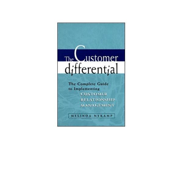 The customer differential : the complete guide to implementing customer relationship management by Nykamp Melinda