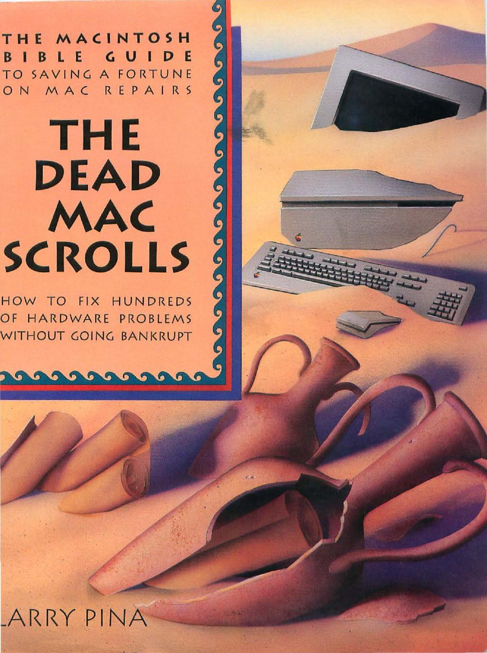 The dead Mac scrolls : the Macintosh bible guide to saving a fortune on Mac repairs : how to fix hundreds of hardware problems without going bankrupt by Pina Larry