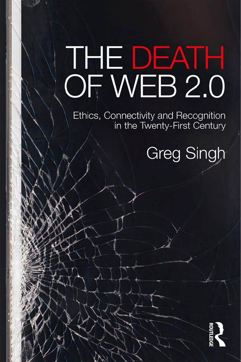 The death of Web 2.0: ethics, connectivity and recognition in the twenty-first century by Singh Gregory Matthew