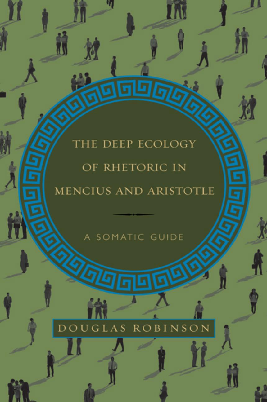 The deep ecology of rhetoric in Mencius and Aristotle: a somatic guide by Aristoteles;Aristotle;Mencius;Mengzi;Robinson Douglas
