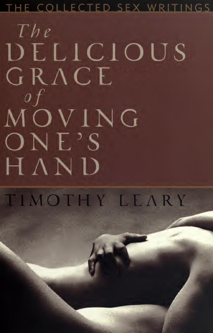 The delicious grace of moving one's hand : the collected sex writings by Leary Timothy Francis 1920-