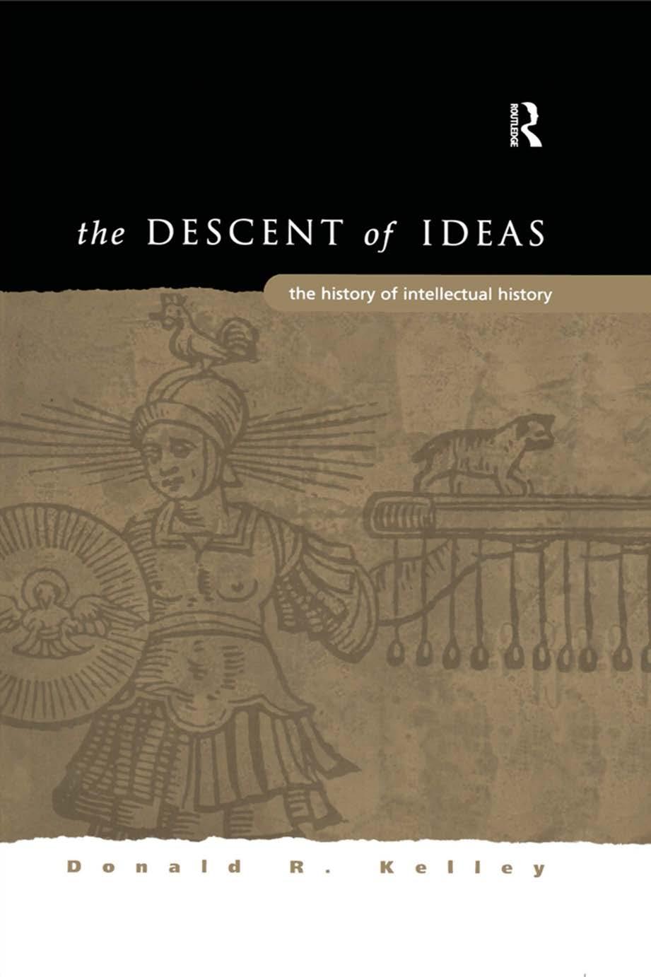 The descent of ideas : the history of intellectual history by Kelley Donald R