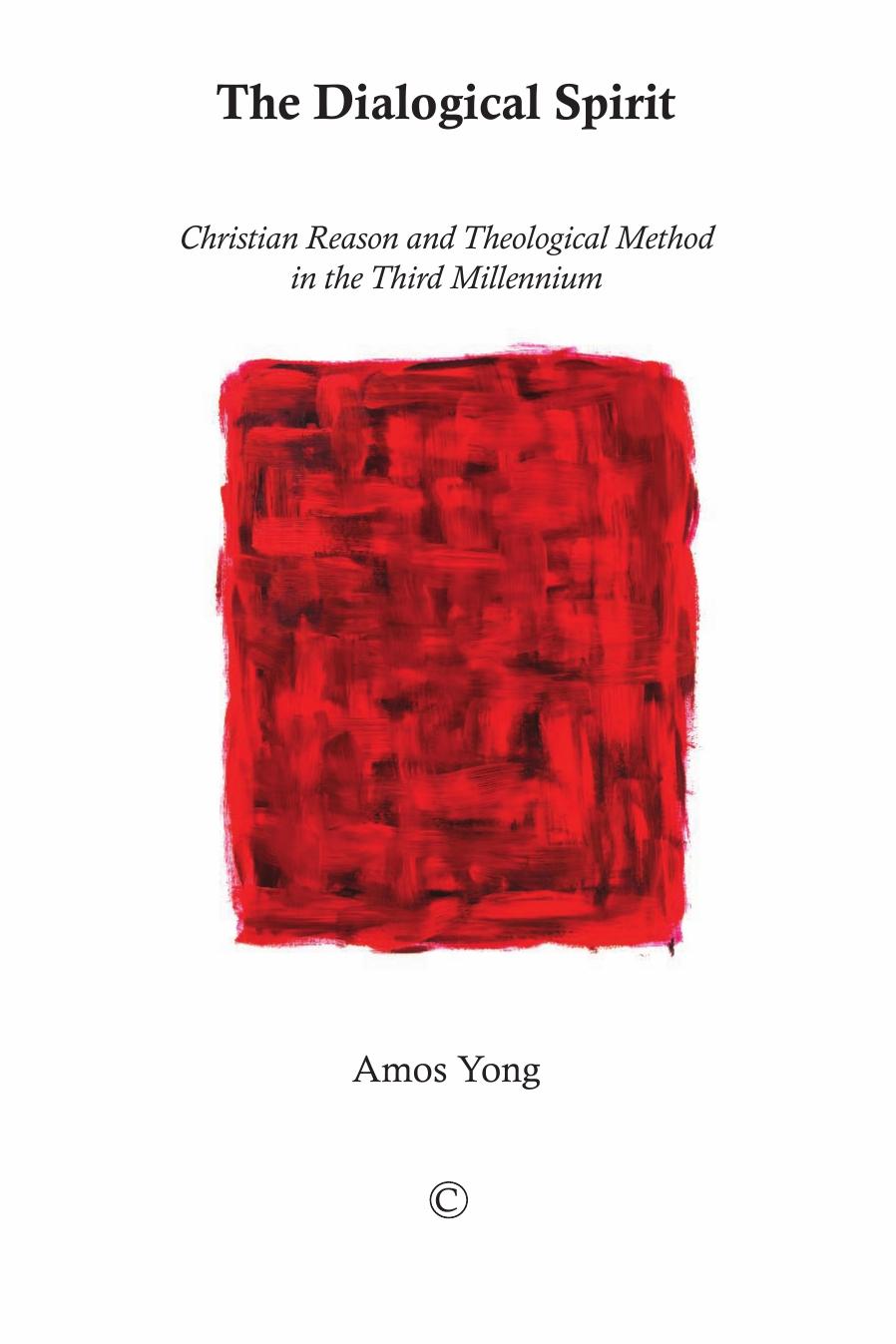 The dialogical spirit : Christian reason and theological method in the third millennium by Amos Yong
