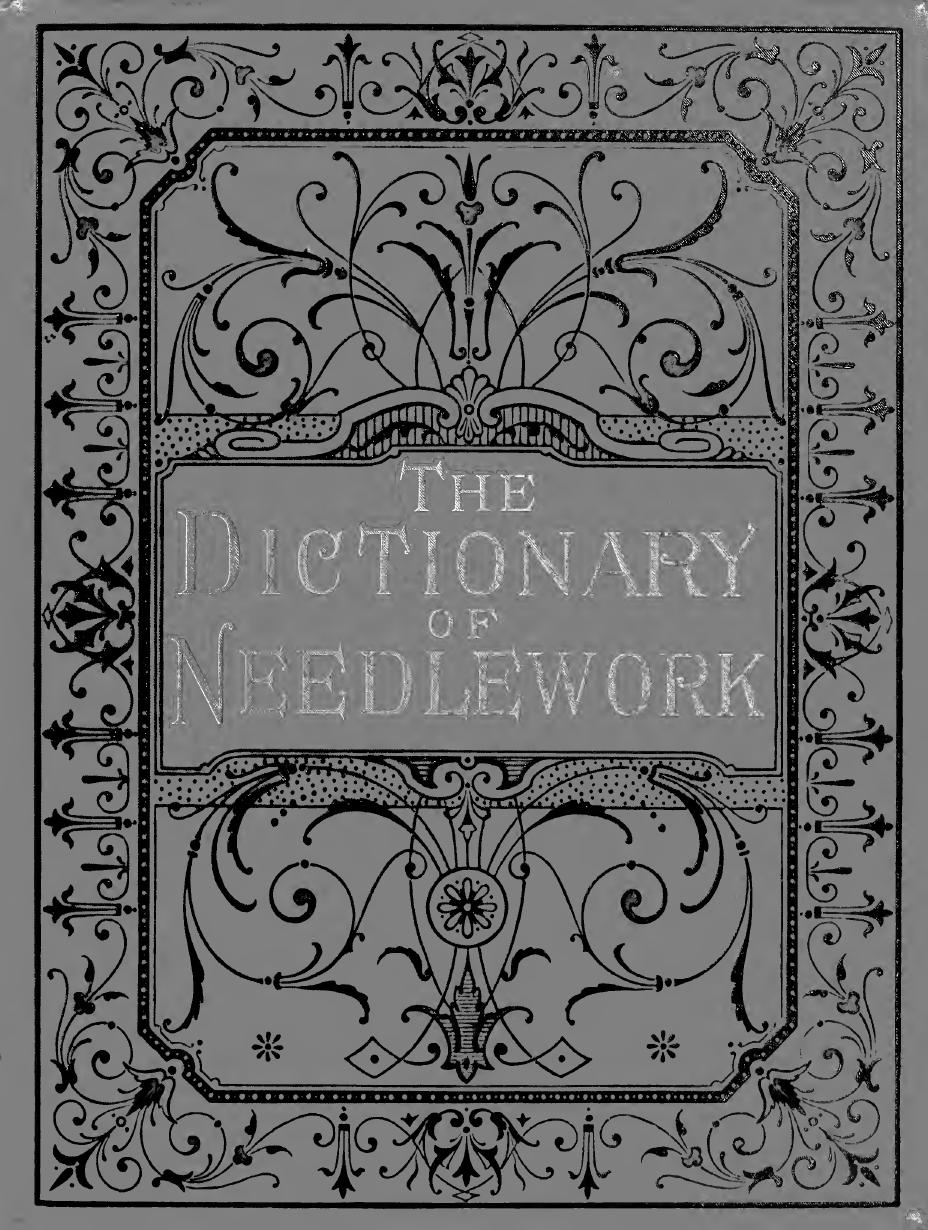 The dictionary of needlework : an encyclopaedia of artistic, plain, and fancy needlework. Dealing fully with the details of all the stitches employed, the method of working, the ma by Caulfeild Sophia Frances Ann 1824-1911