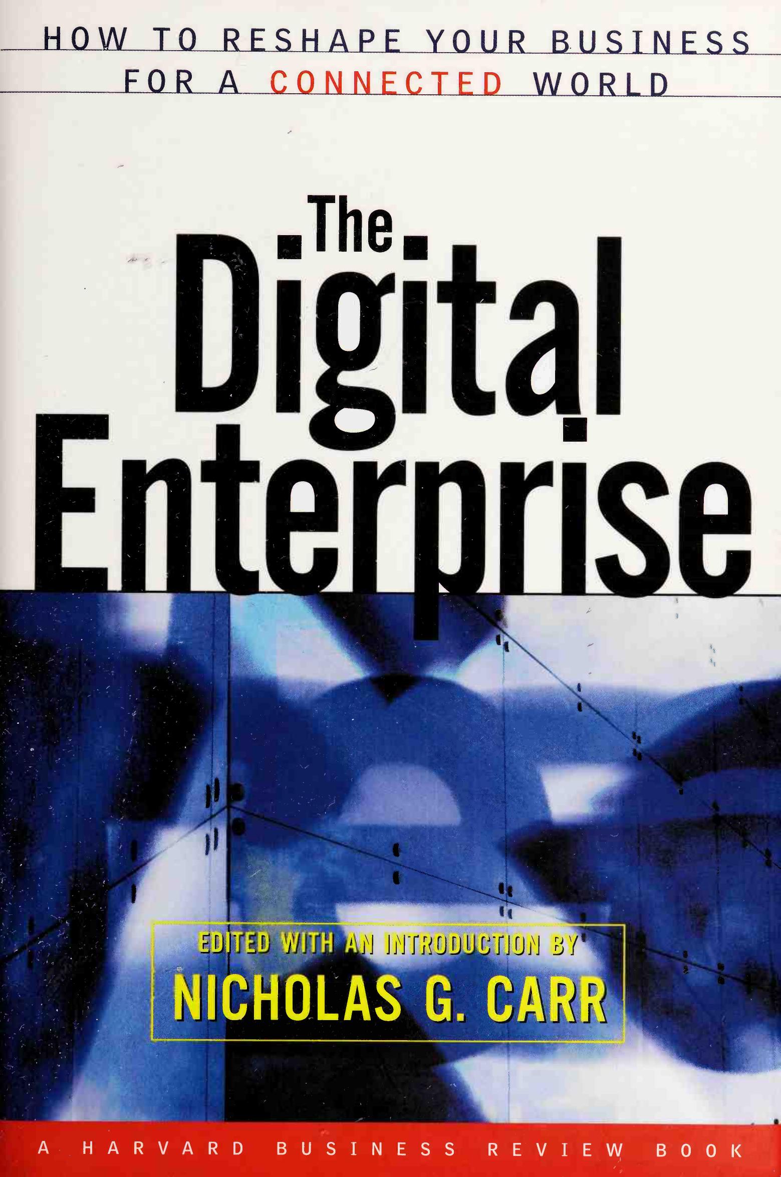 The digital enterprise : how to reshape your business for a connected world by Carr Nicholas G. 1959-