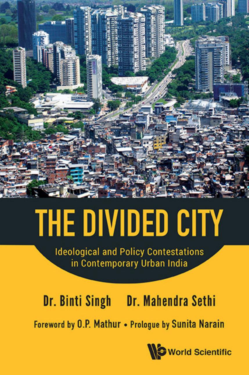 The divided city ideological and policy contestations in contemporary urban India by Sethi Mahendra; Singh Binti