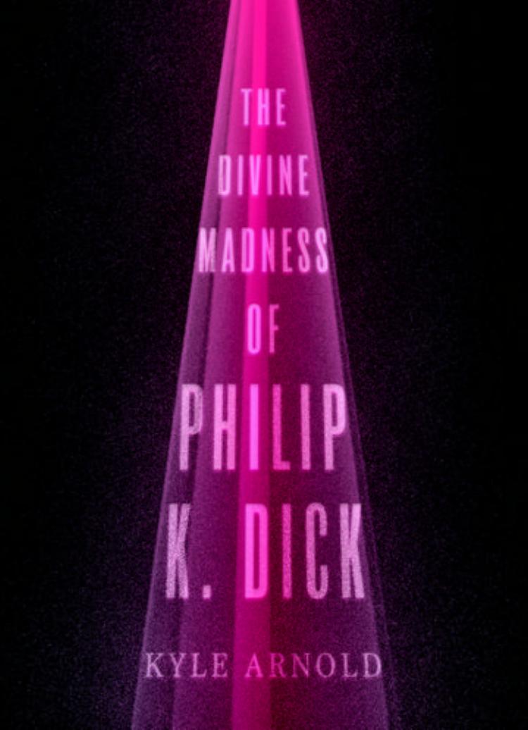 The divine madness of Philip K. Dick by Arnold Kyle