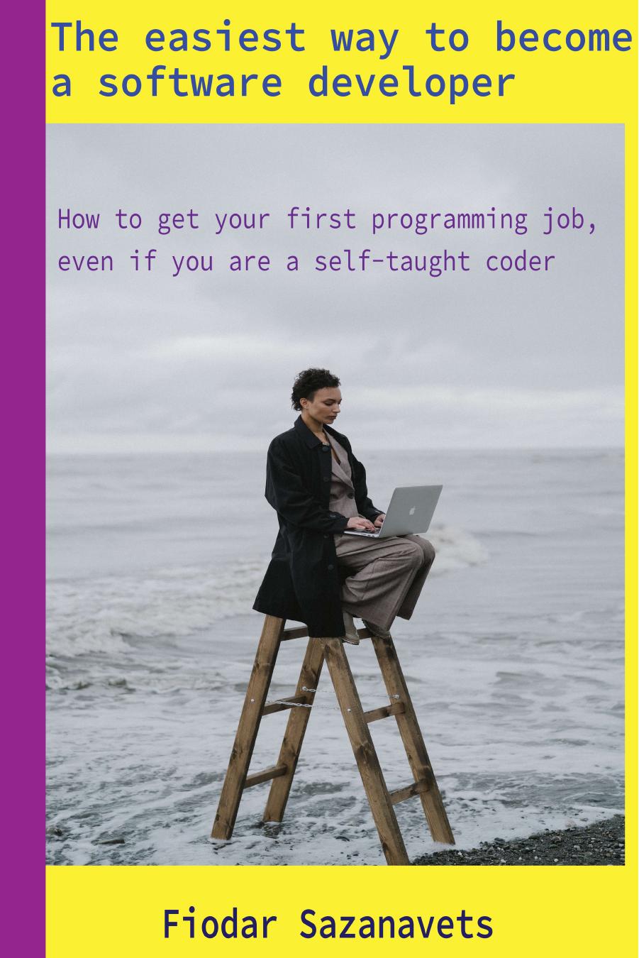 The easiest way to become a software developer by Fiodar Sazanavets