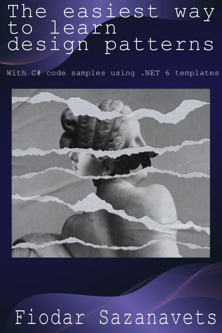 The easiest way to learn design patterns: With C# code samples using .NET 6 templates by Fiodar Sazanavets