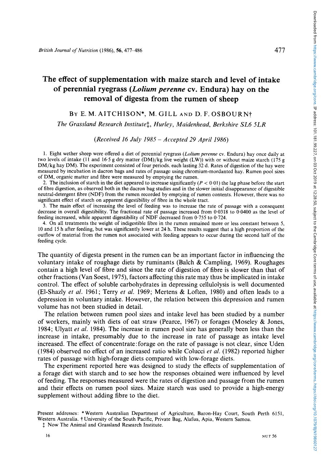 The effect of supplementation with maize starch and level of intake of perennial ryegrass (Lolium perenne cv. Endura) hay on the removal of digesta from the rumen of sheep by E. M. Aitchison M. Gill & D. F. Osbourb