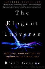 The elegant universe: superstrings, hidden dimensions, and the quest for the ultimate theory by Brian Greene