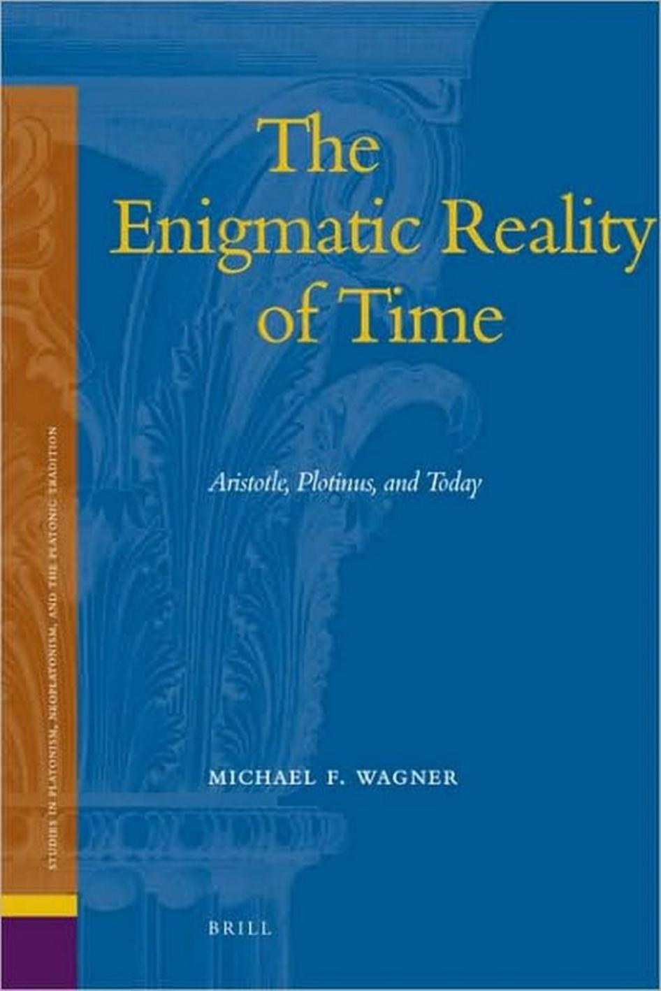 The enigmatic reality of time: Aristotle, Plotinus, and today by Aristotle; Plotinus; Wagner Michael F