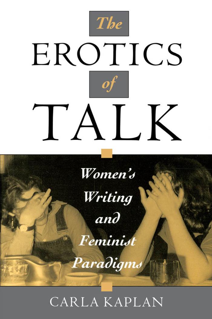 The erotics of talk : womens's writing and feminist paradigms by Hurston Zora Neale; Walker Alice; Jacobs Harriet A.; Kaplan Carla; Brontë Charlotte