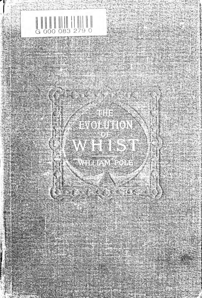 The evolution of whist : a study of the progressive changes which the game has passed through from its origin to the present time by Pole William 1814-1900