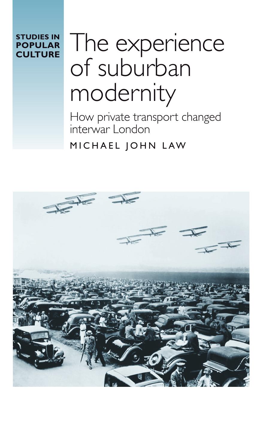 The experience of suburban modernity: How private transport changed interwar London by Michael Law