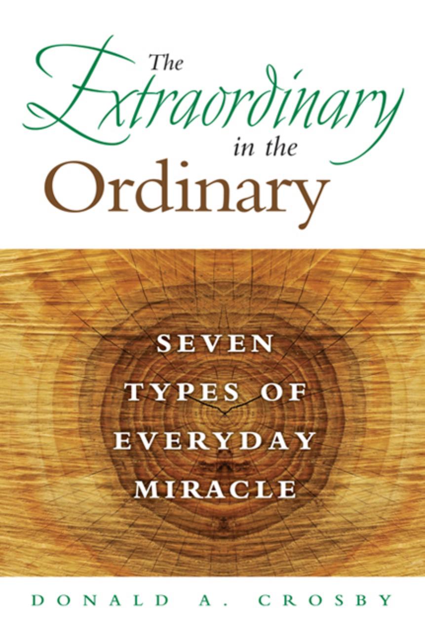 The extraordinary in the ordinary: seven types of everyday miracle by Crosby Donald A