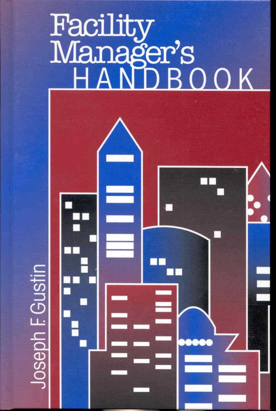 The facility manager's handbook by Joseph F. Gustin
