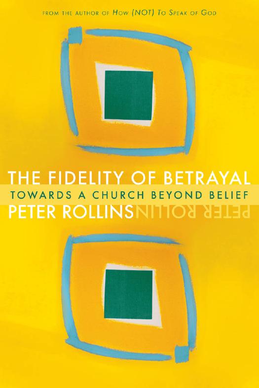 The fidelity of betrayal : towards a church beyond belief by Rollins Peter