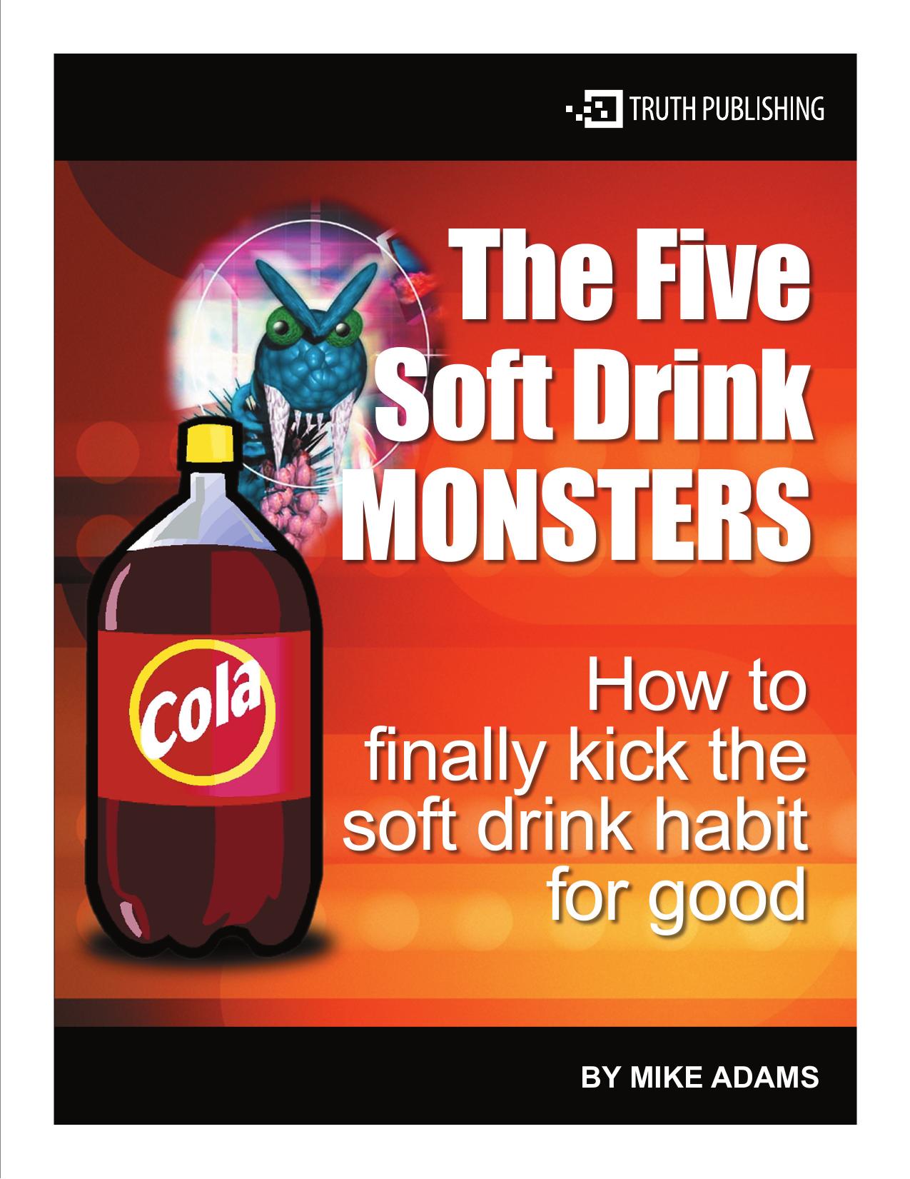 The five soft drink monsters : how to finally kick the soft drink habit for good by by Mike Adams
