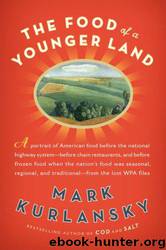The food of a younger land: a portrait of American food : before the national highway system, before chain restaurants, and before frozen food, when the nation's food was seasonal, by Mark Kurlansky