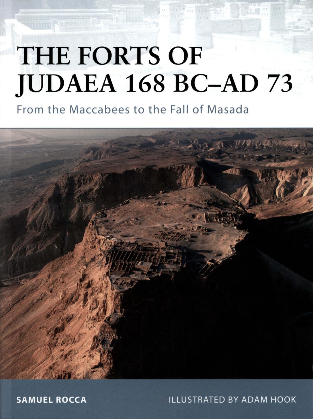 The forts of Judaea 168 BC-AD 73: from the Maccabees to the fall of Masada by Samuel Rocco Adam Hook