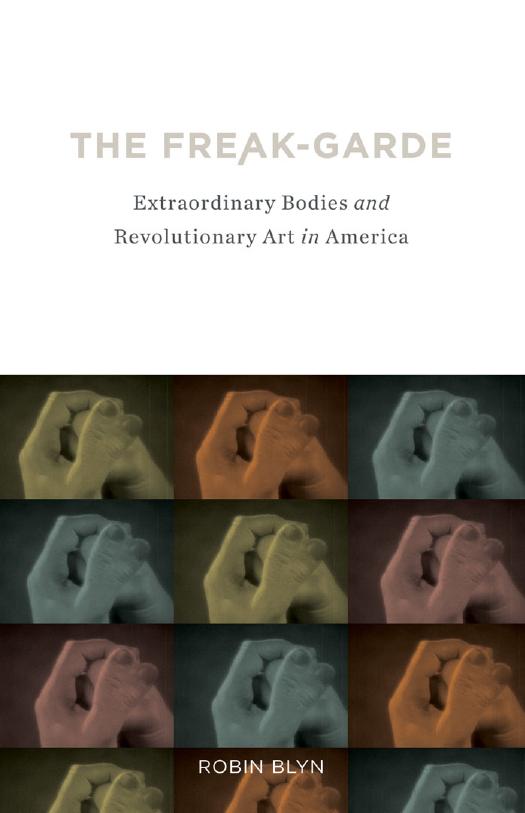 The freak-garde : extraordinary bodies and revolutionary art in America by Blyn Robin