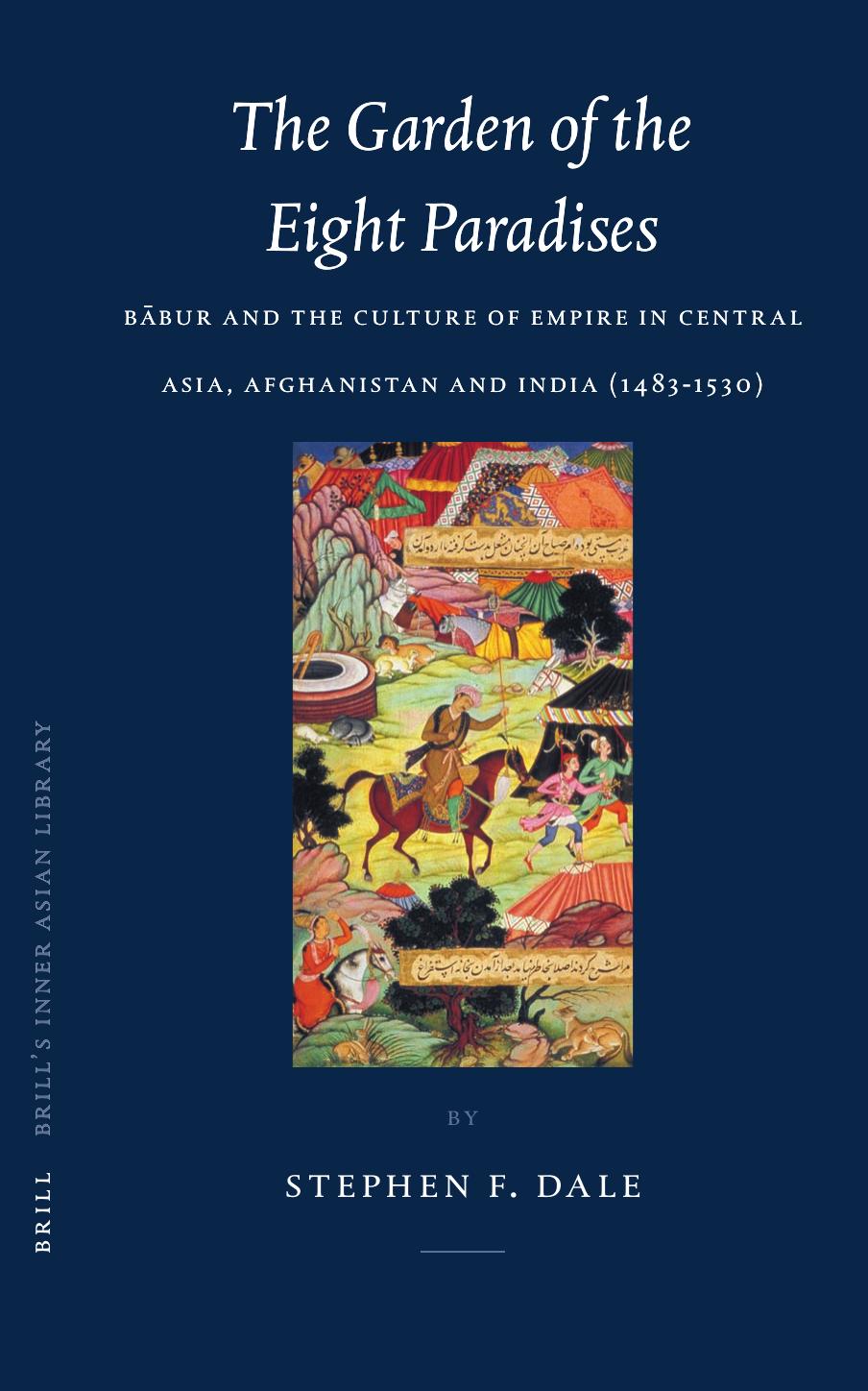 The garden of the eight paradises : Babur and the culture of Empire in Central Asia, Afghanistan and India (1483-1530) by Stephen Frederic Dale