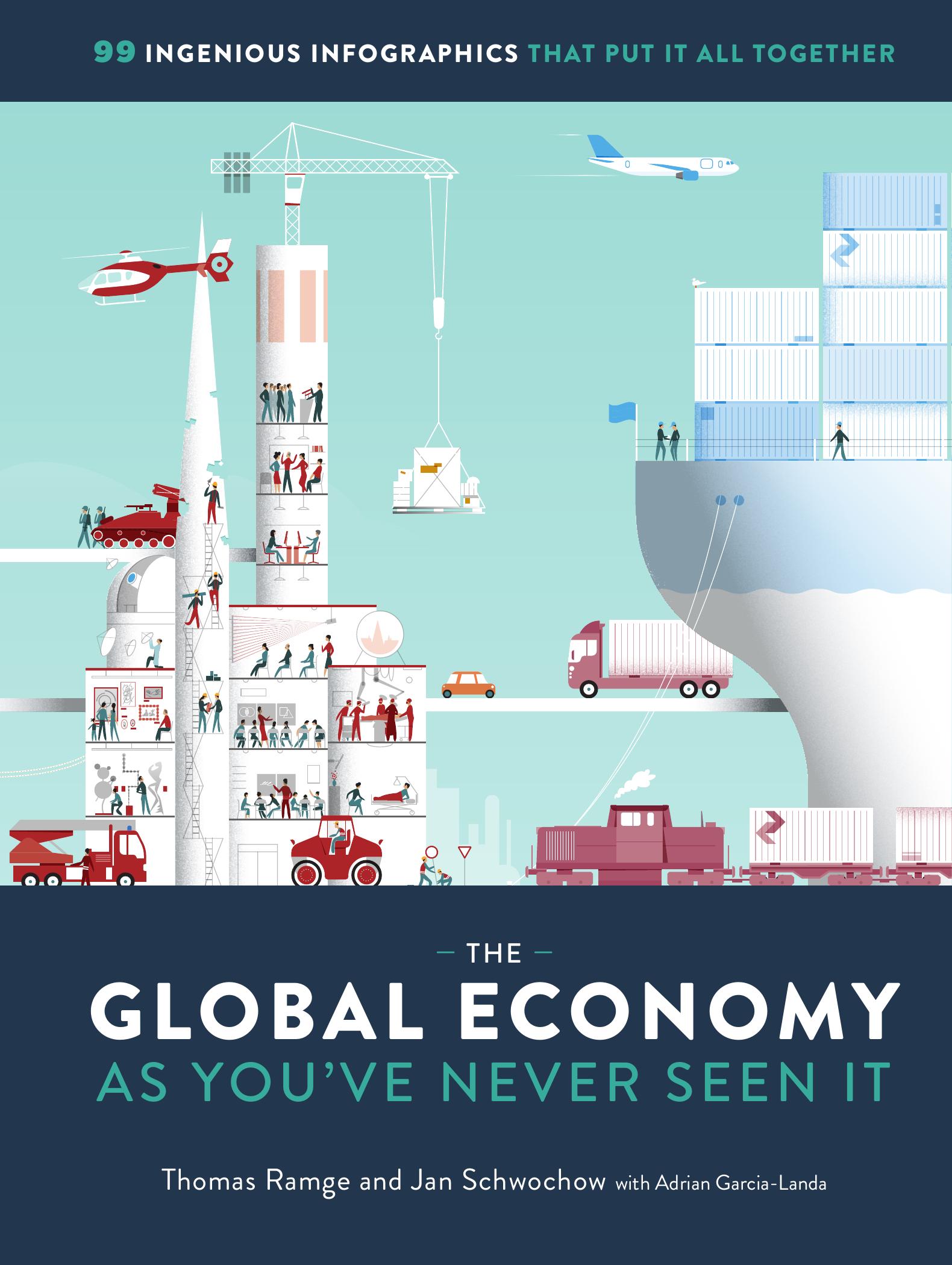 The global economy as you've never seen it : 99 ingenious infographics that put it all together by Jan Schwochow; Thomas Ramge; Adrian Garcia-Landa