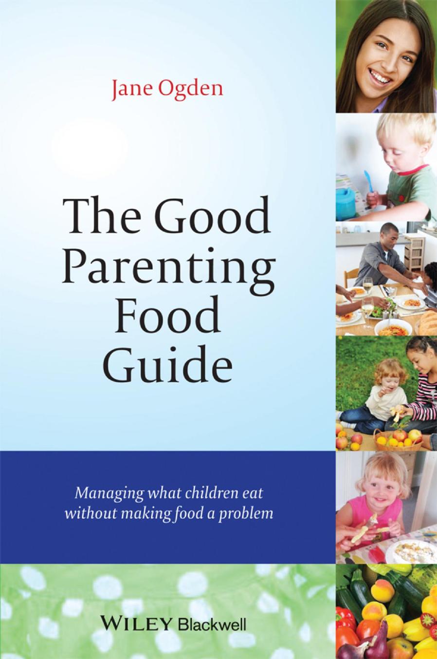 The good parenting food guide : managing what children eat without making food a problem by Jane Ogden