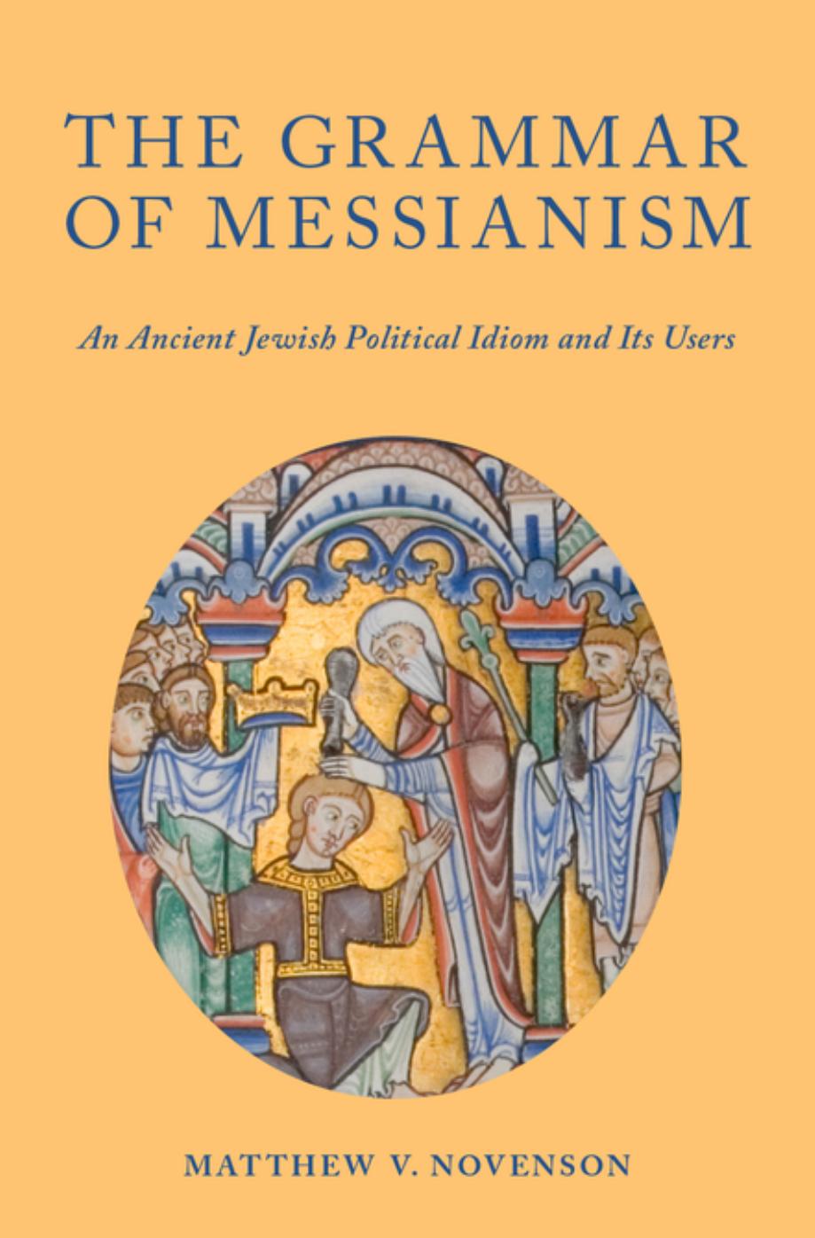 The grammar of messianism: an ancient Jewish political idiom and its users by Jesus Christ;Jesus Christus;Novenson Matthew V