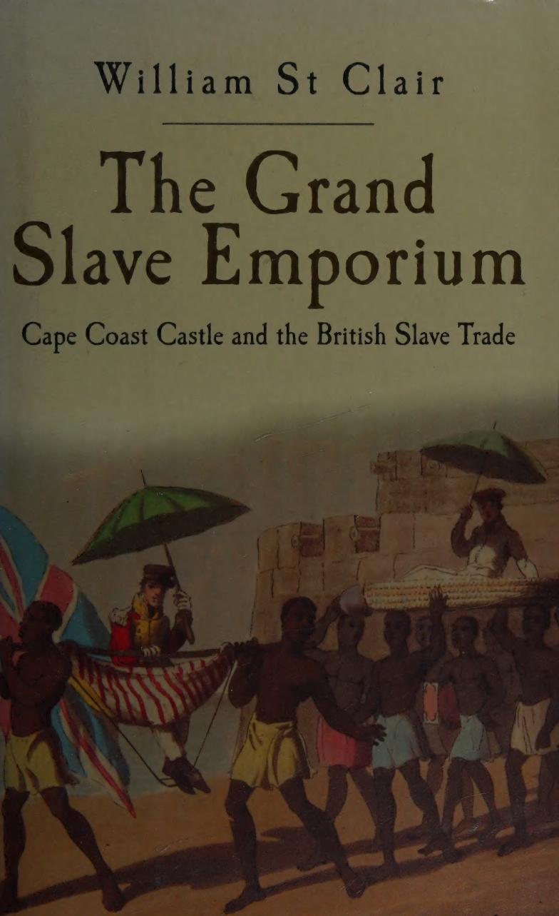 The grand slave emporium : Cape Coast Castle and the British slave trade by William St Clair