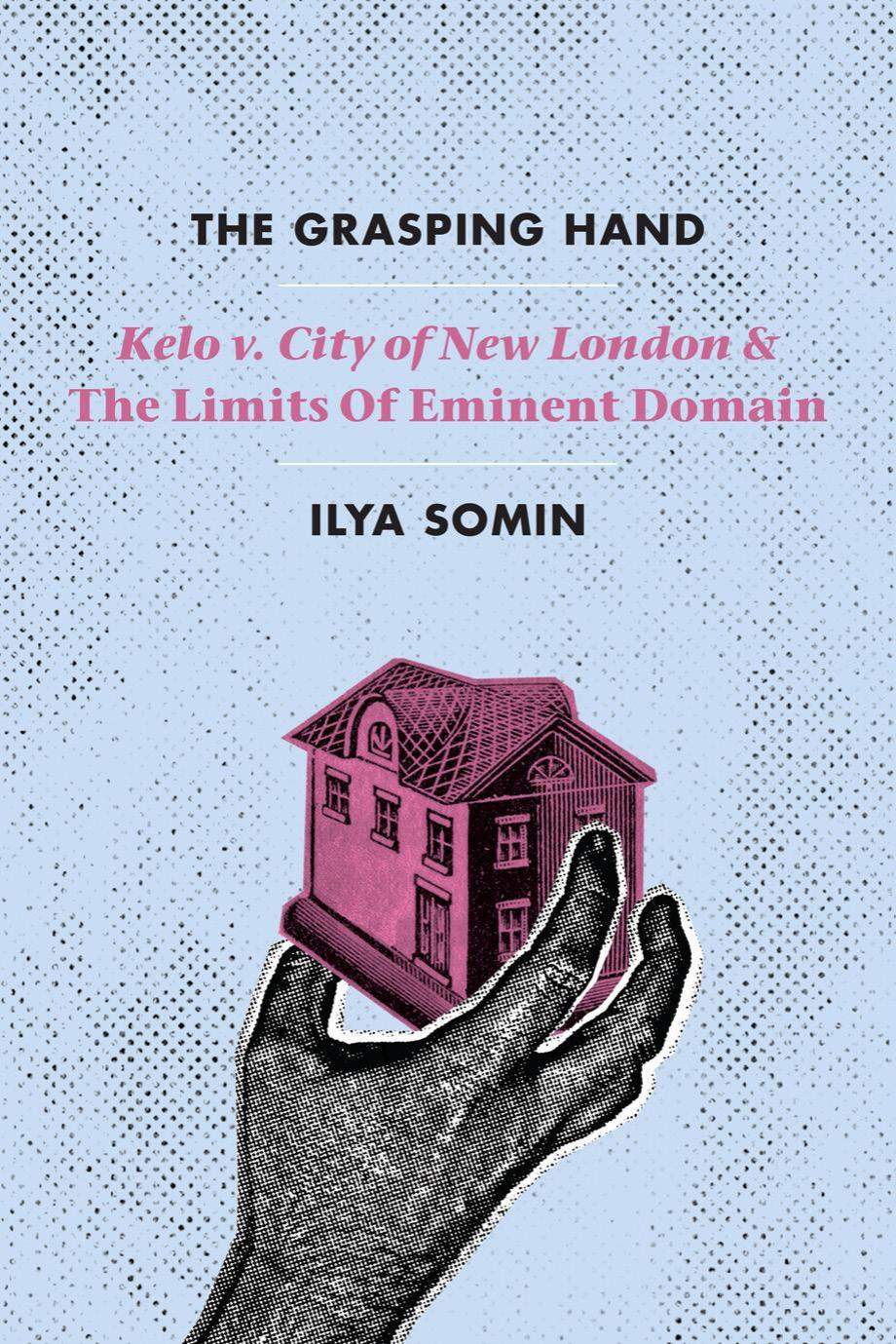 The grasping hand : Kelo v. City of New London and the limits of eminent domain by Kelo Susette; Somin Ilya