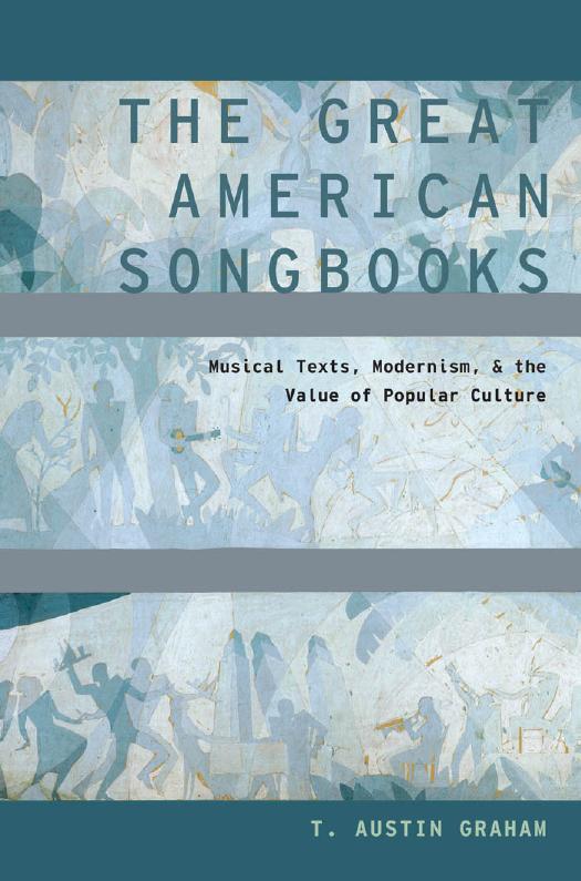 The great American songbooks : musical texts, modernism, and the value of popular culture by Graham T. Austin