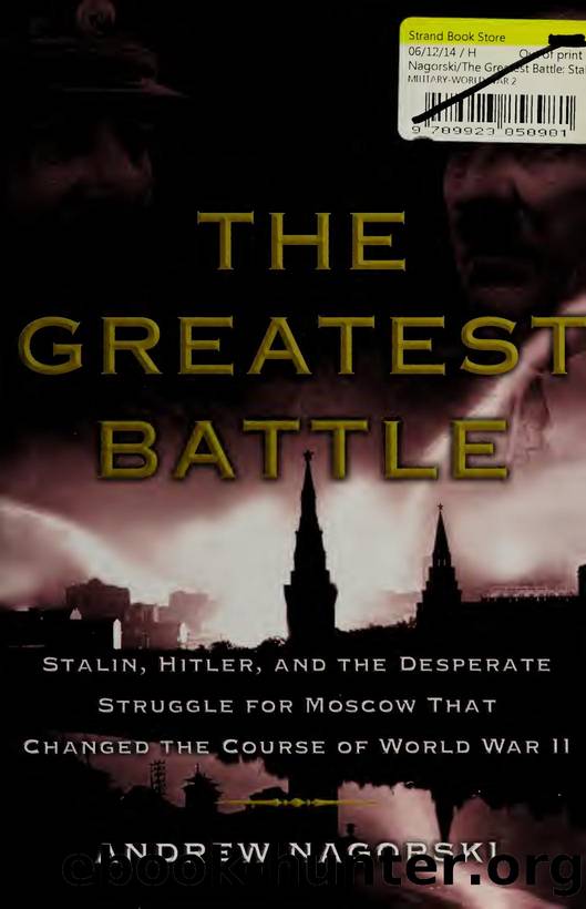 The greatest battle : Stalin, Hitler, and the desperate struggle for Moscow that changed the course of World War II by Nagorski Andrew