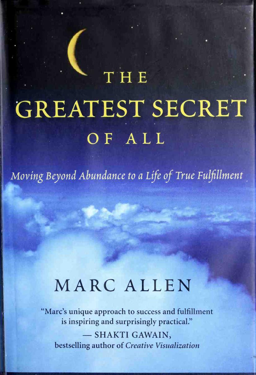 The greatest secret of all: moving beyond abundance to a life of true fulfillment by Marc Allen