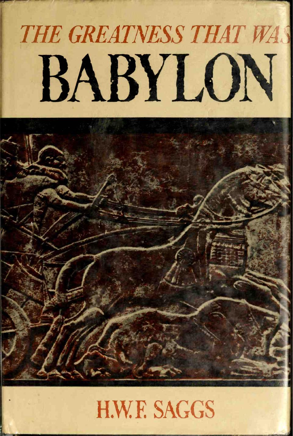 The greatness that was Babylon, a sketch of the ancient civilization of the Tigris-Euphrates Valley by Saggs H. W. F
