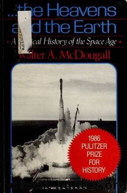 The heavens and the earth : a political history of the space age by McDougall Walter A. 1946-