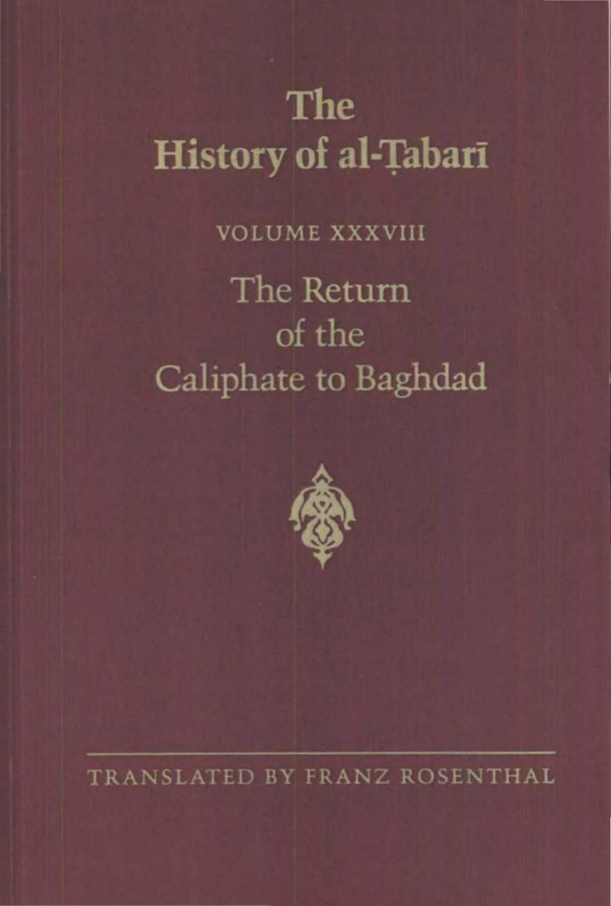 The history of al-á¹¬abarÄ« (TaÊ¼rÄ«kh al-rusul waÊ¼l-mulÅ«k) Vol. XXXVIII, The return of the caliphate to Baghdad / transl. [from the Arabic] and annot. by Franz Rosenthal. by Abū Ǧaʻfar Muḥammad b. Ǧarīr Ṭabarī; Iḥsān Yāršāṭir; Franz Rosenthal; Iḥsān ʻAbbās