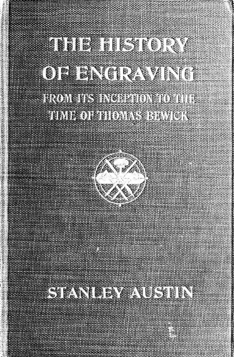 The history of engraving from its inception to the time of Thomas Bewick by Austin Stanley
