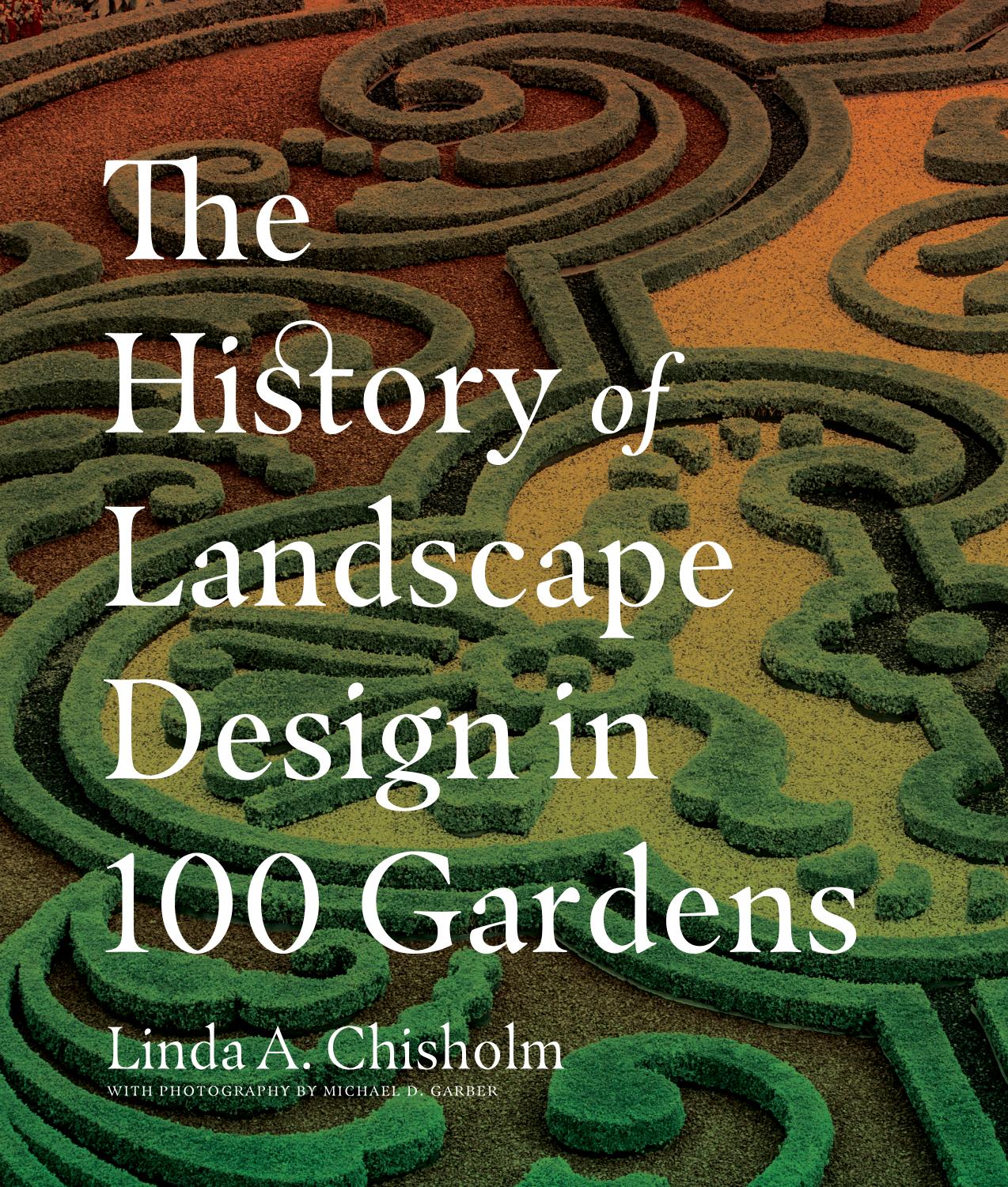 The history of landscape design in 100 gardens by Chisholm Linda A.;Garber Michael D