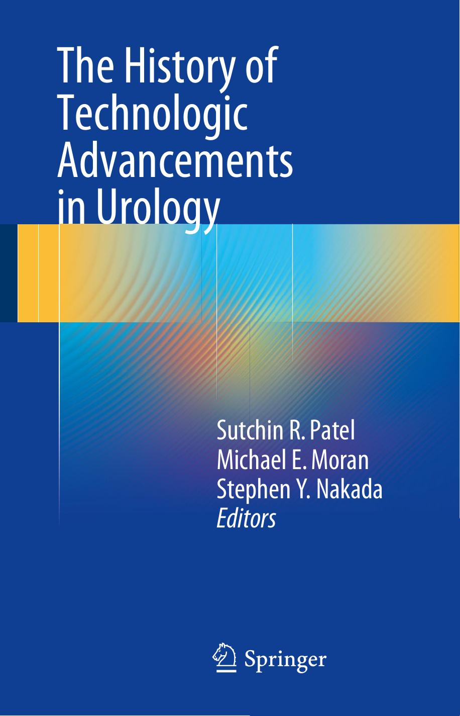 The history of technologic advancements in urology by Moran Michael E.; Nakada Stephen Y.; Patel Sutchin R