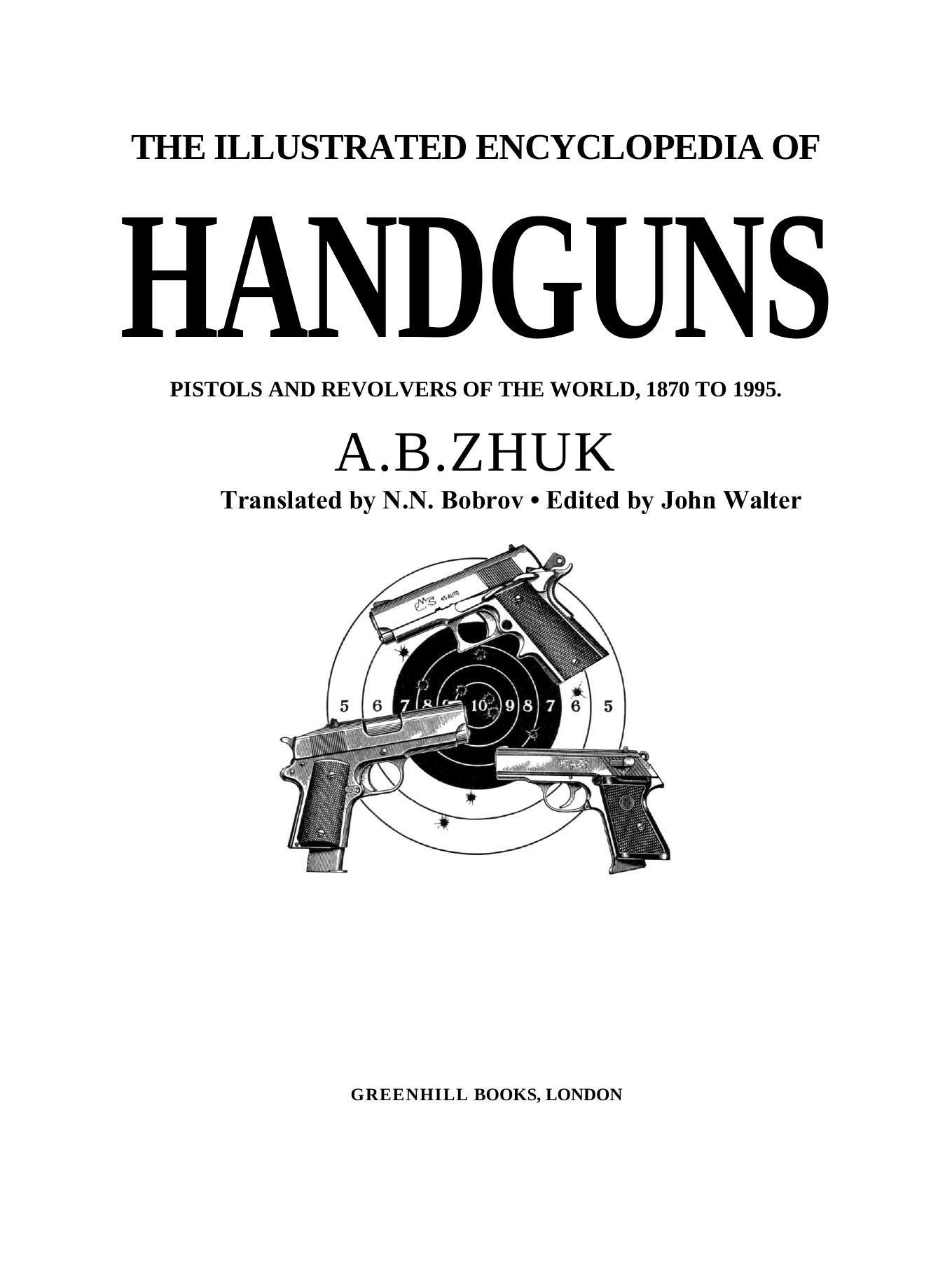 The illustrated encyclopedia of handguns : pistols and revolvers of the world, 1870 to the present by A.B. Zhuk; N. N. Bobrov; John Walter