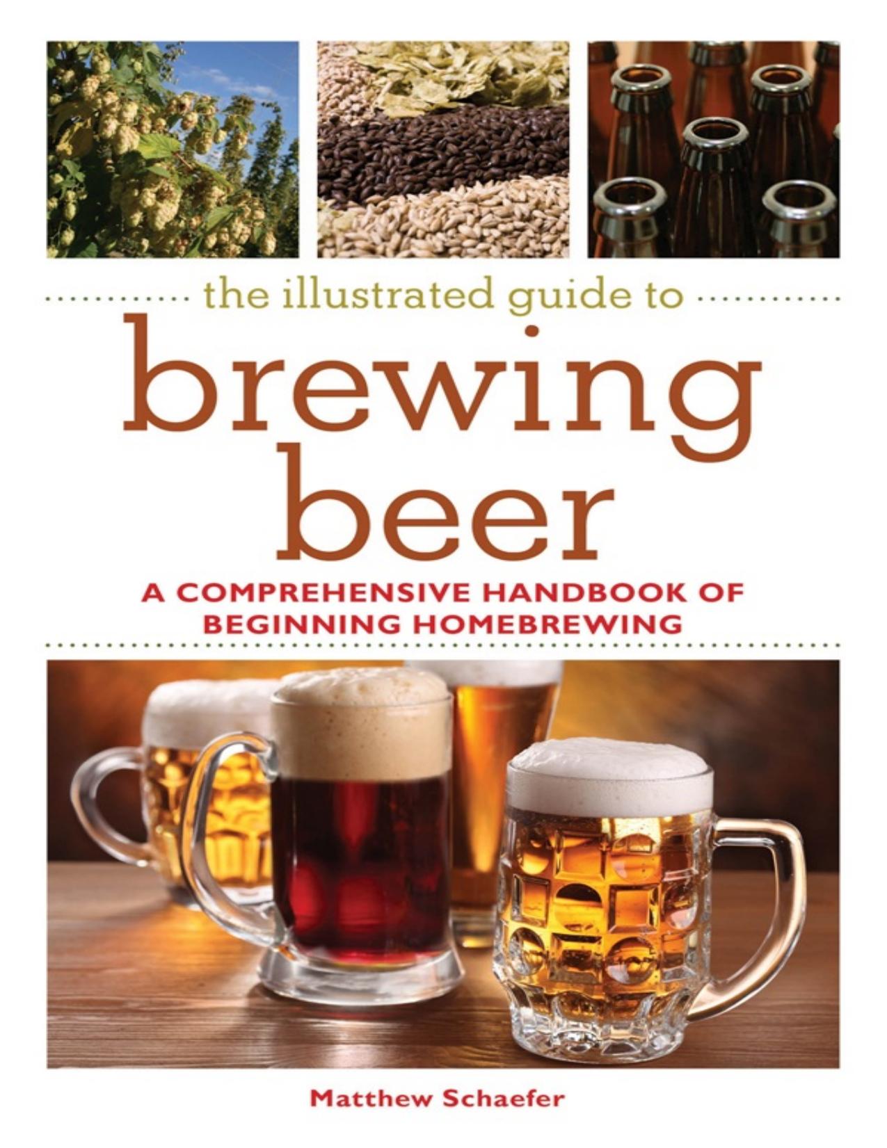The illustrated guide to brewing beer: A comprehensive handboook of beginning home brewing - PDFDrive.com by Matthew Schaefer
