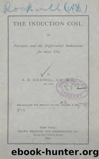 The induction coil : its varieties and the differential indications for their use by Rockwell A. D. (Alphonso David) 1840-1925 author