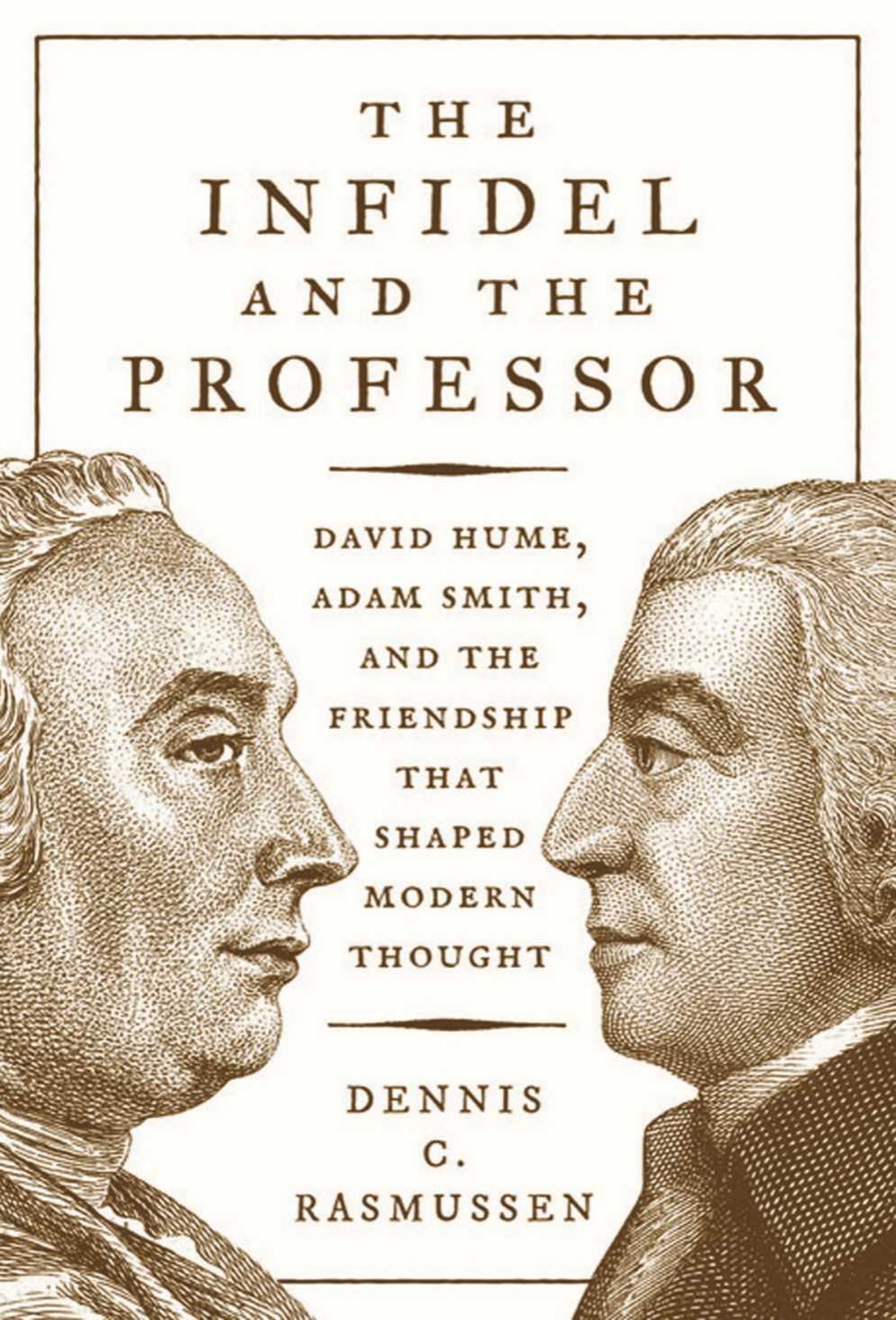 The infidel and the professor : David Hume, Adam Smith, and the friendship that shaped modern thought by Dennis Carl Rasmussen